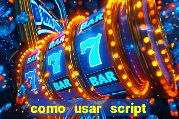 como usar script no cmsp